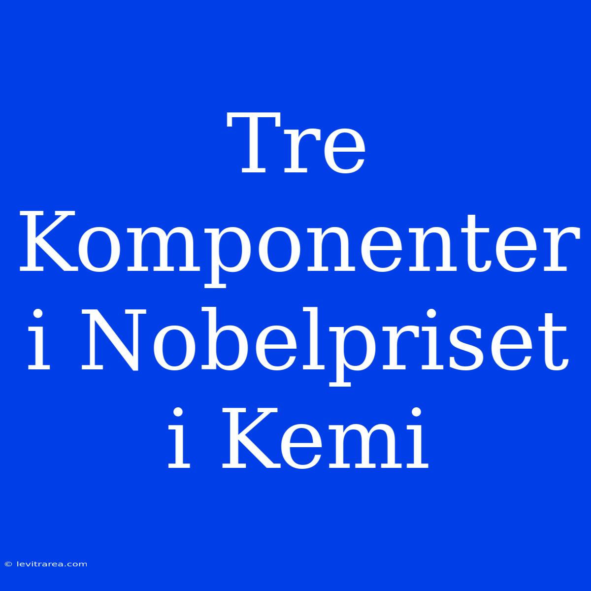 Tre Komponenter I Nobelpriset I Kemi