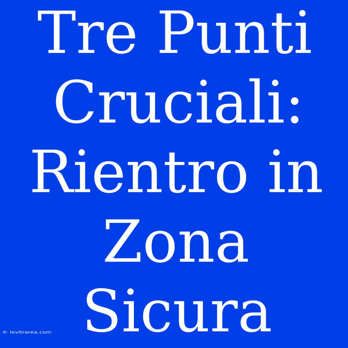 Tre Punti Cruciali: Rientro In Zona Sicura 