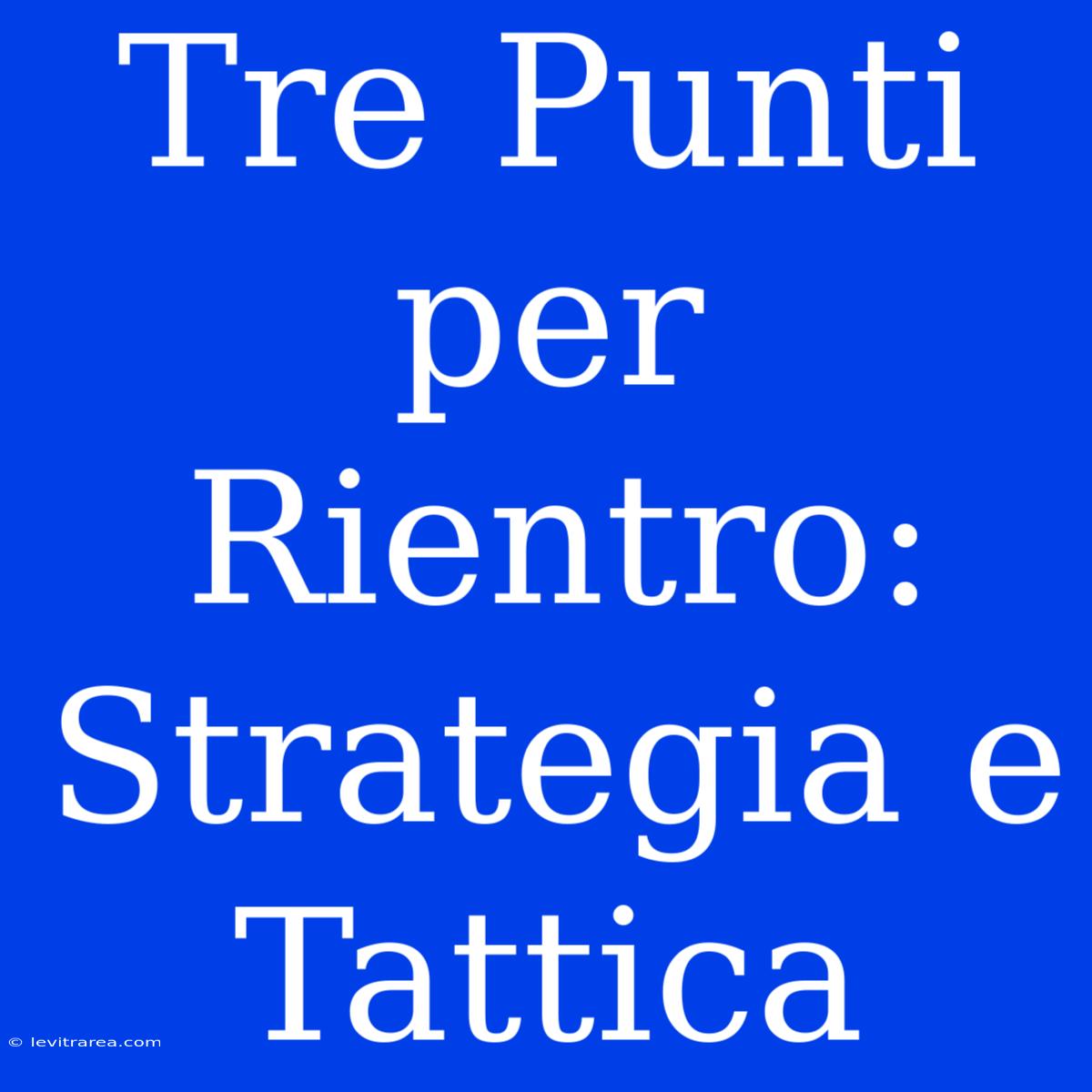 Tre Punti Per Rientro: Strategia E Tattica