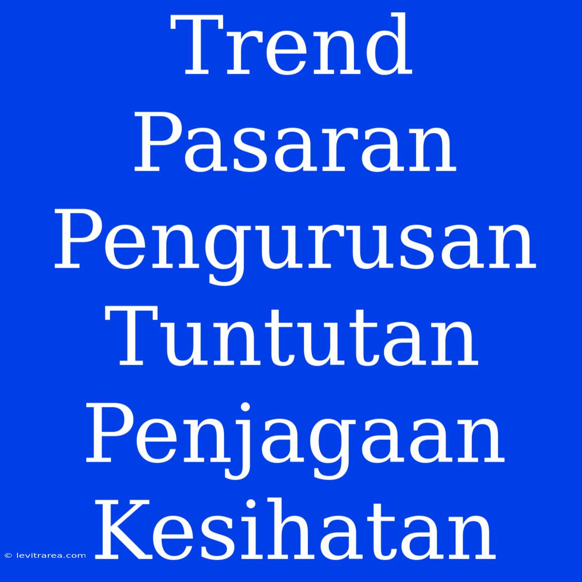 Trend Pasaran Pengurusan Tuntutan Penjagaan Kesihatan