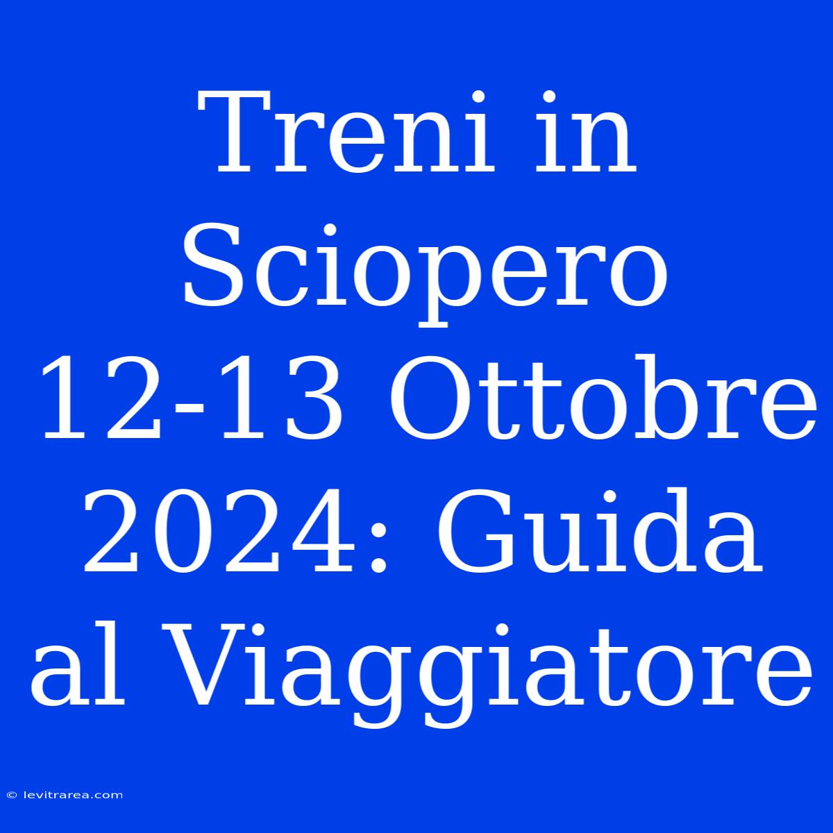 Treni In Sciopero 12-13 Ottobre 2024: Guida Al Viaggiatore