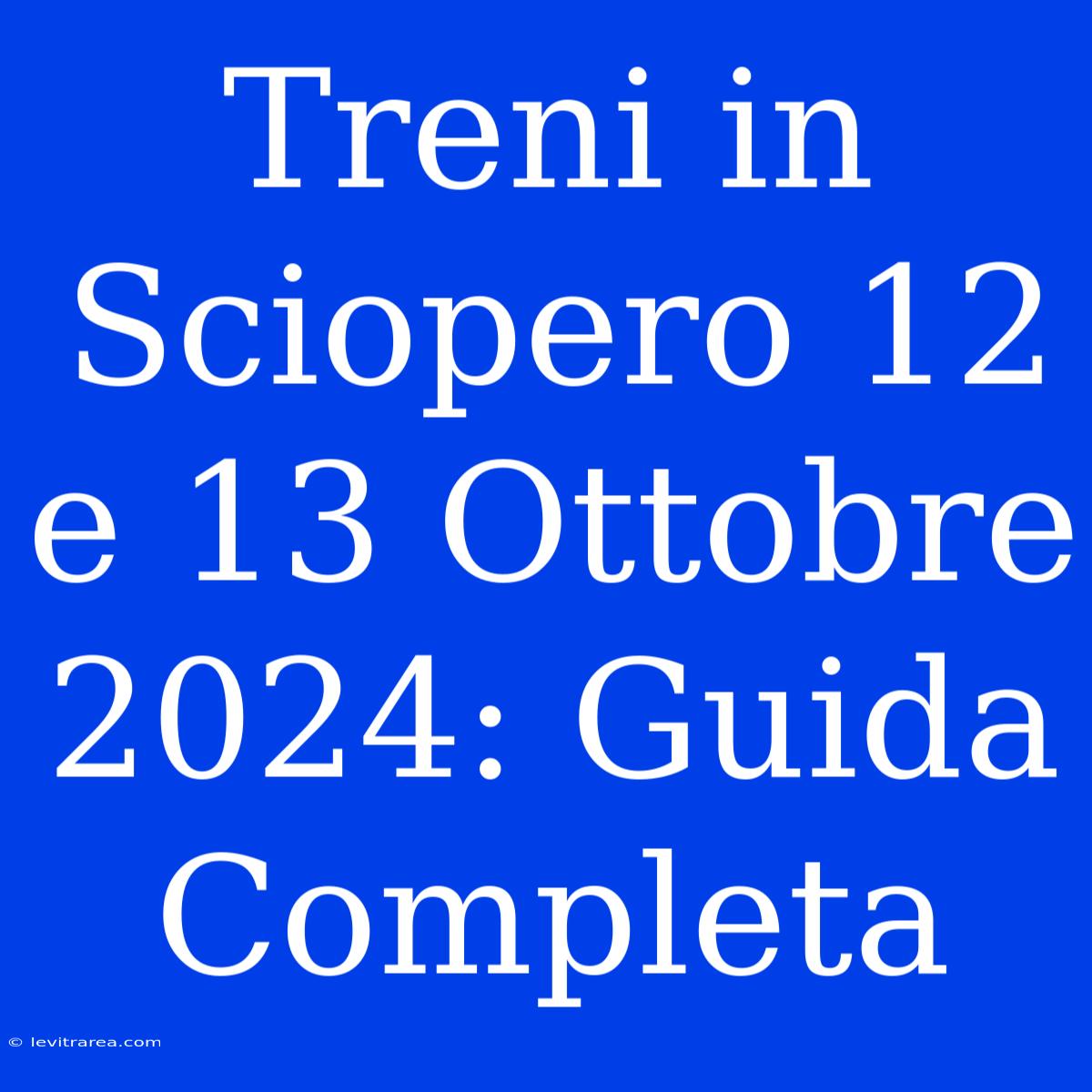 Treni In Sciopero 12 E 13 Ottobre 2024: Guida Completa