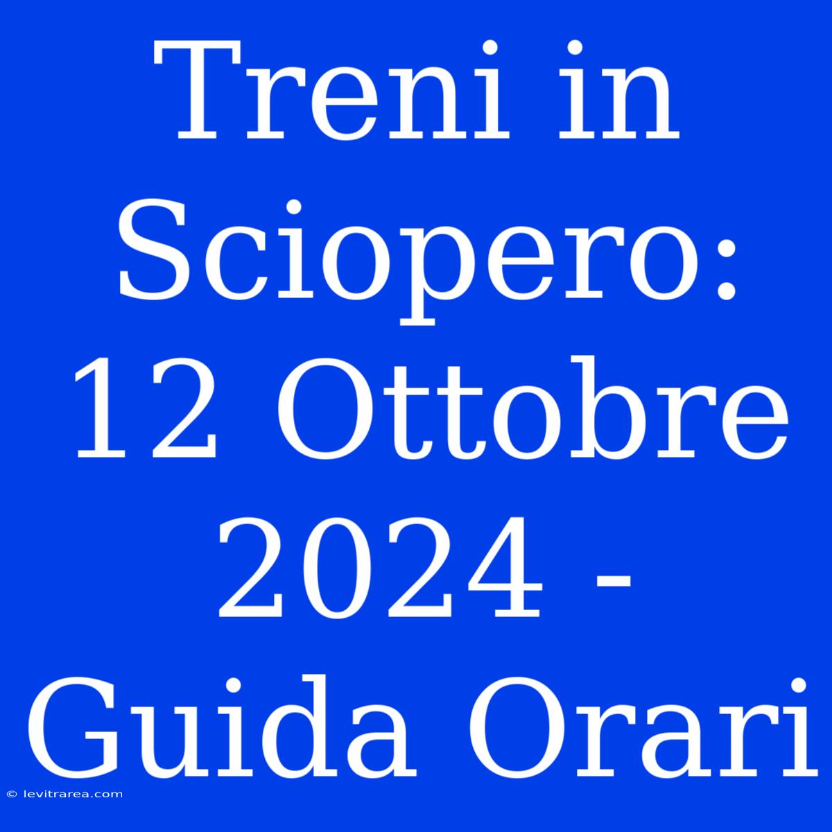 Treni In Sciopero: 12 Ottobre 2024 - Guida Orari