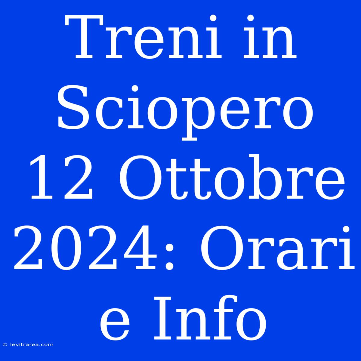 Treni In Sciopero 12 Ottobre 2024: Orari E Info