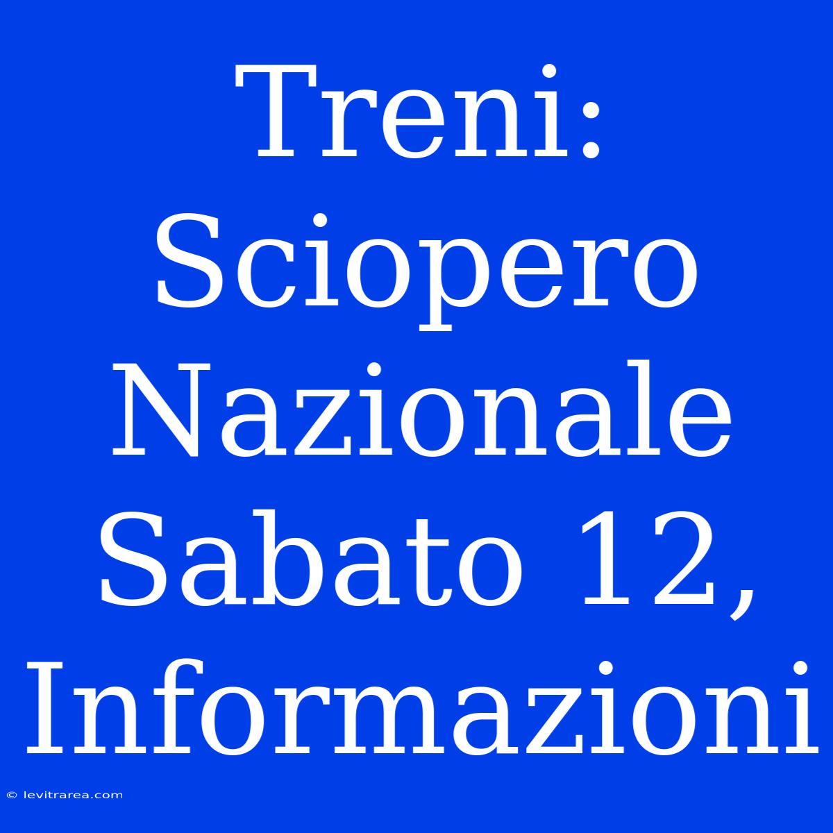 Treni: Sciopero Nazionale Sabato 12, Informazioni