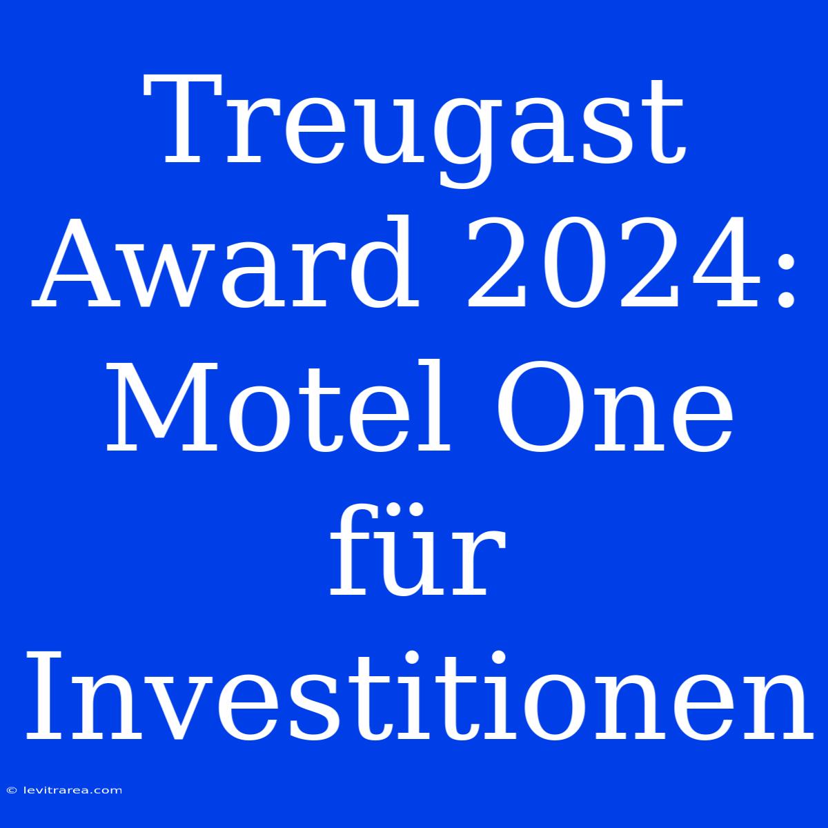 Treugast Award 2024: Motel One Für Investitionen