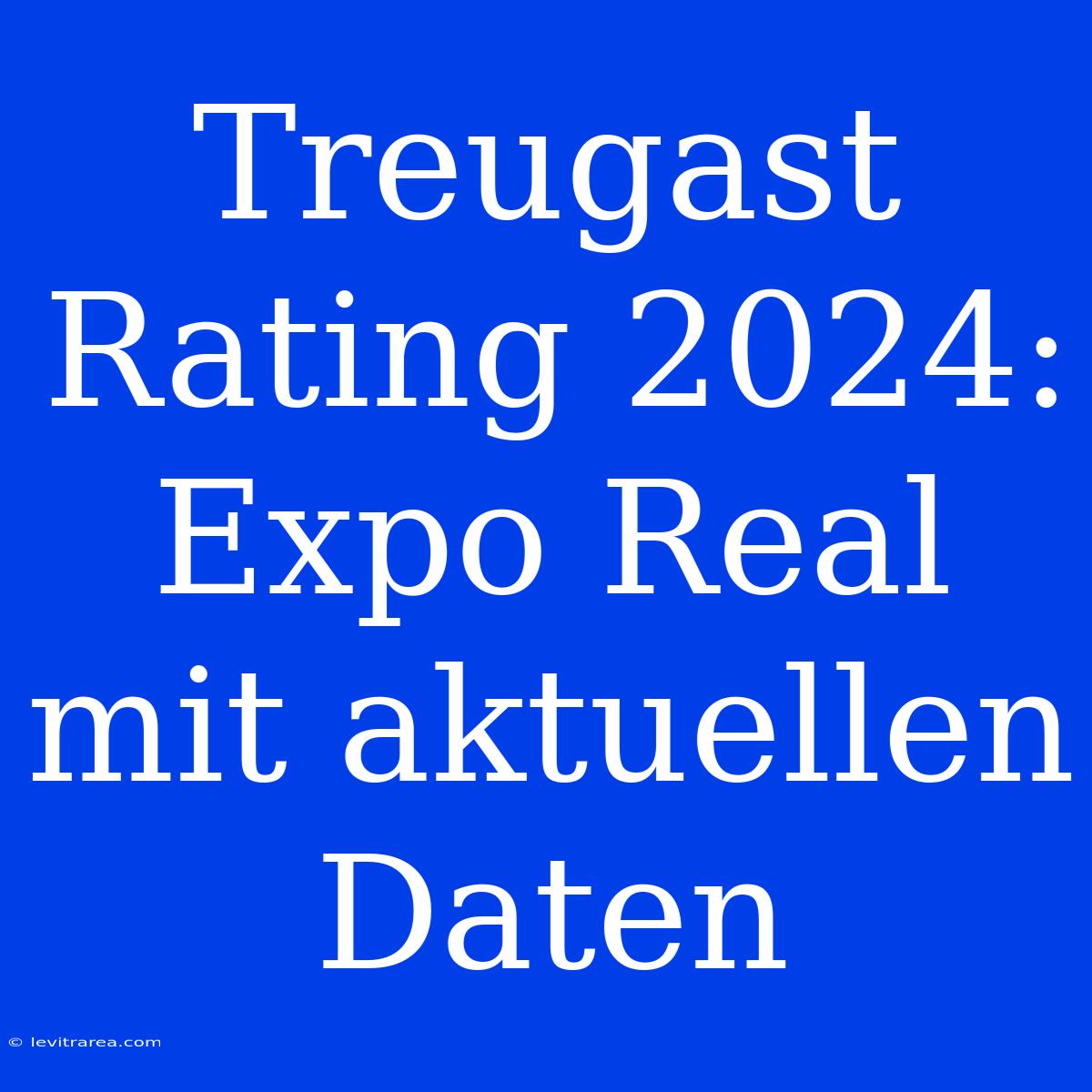 Treugast Rating 2024: Expo Real Mit Aktuellen Daten