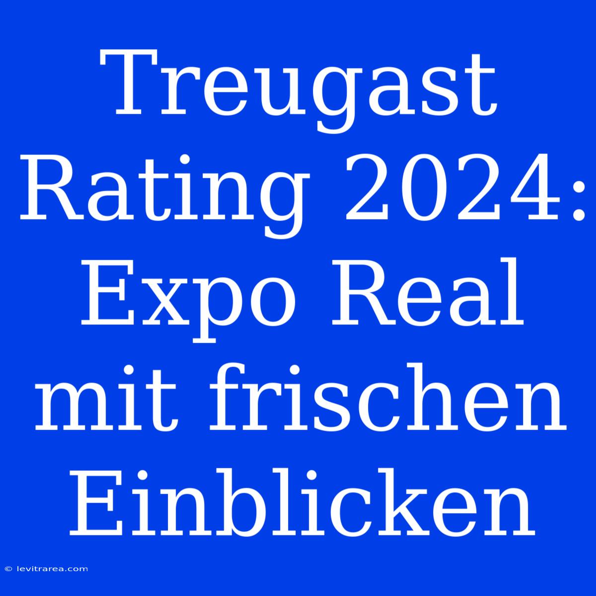 Treugast Rating 2024: Expo Real Mit Frischen Einblicken