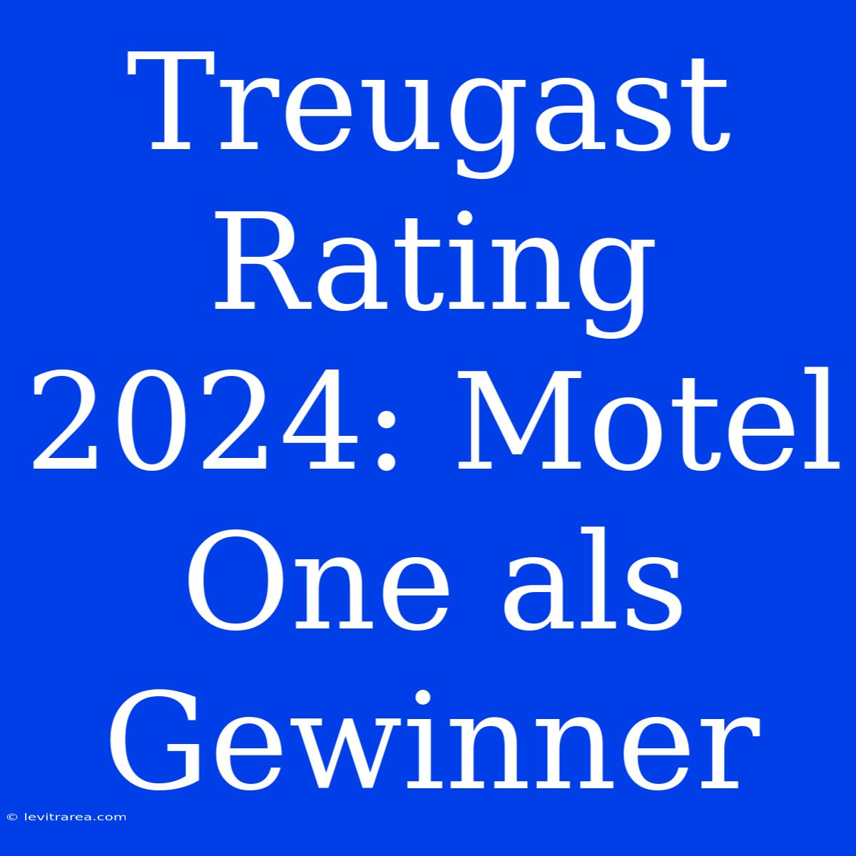 Treugast Rating 2024: Motel One Als Gewinner