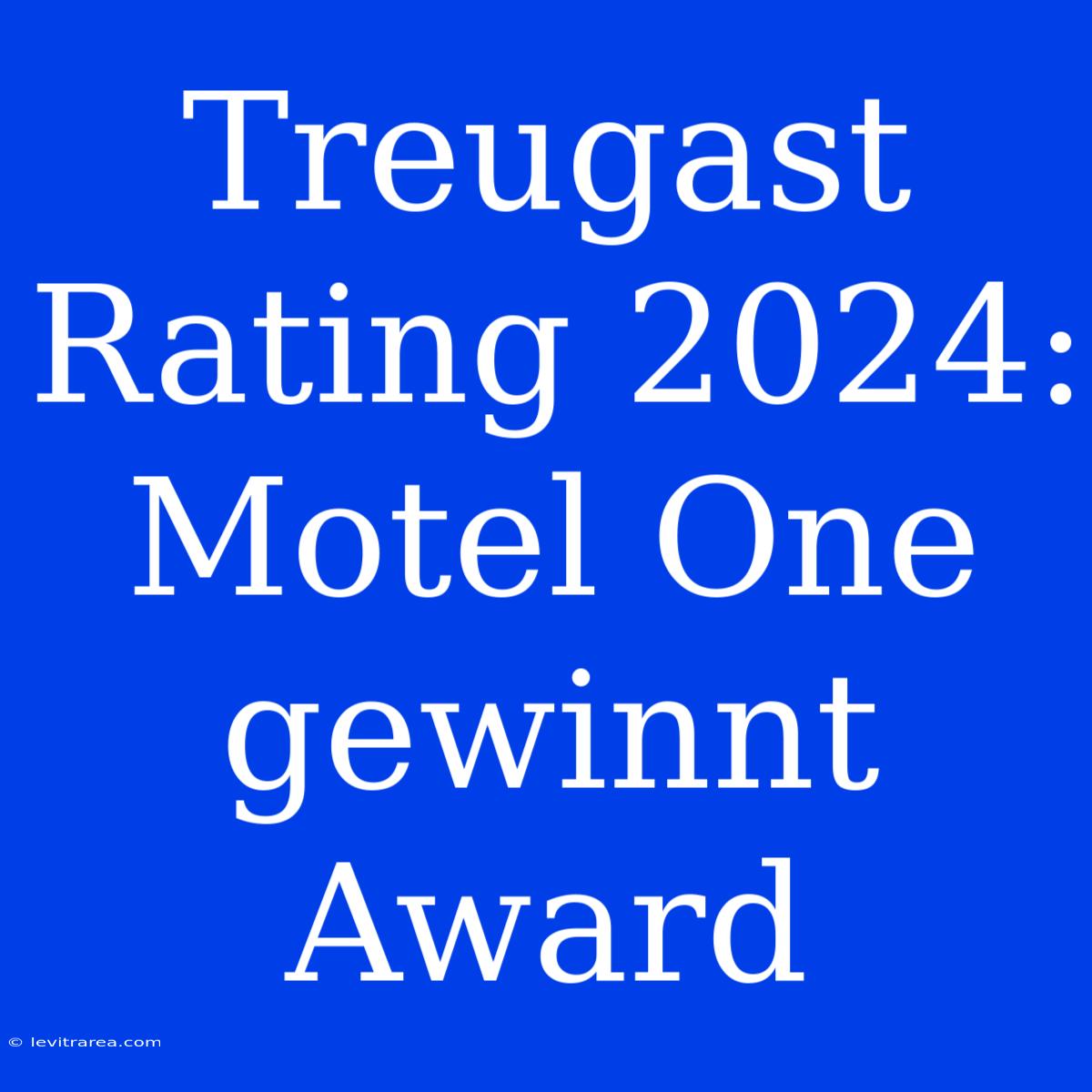 Treugast Rating 2024: Motel One Gewinnt Award