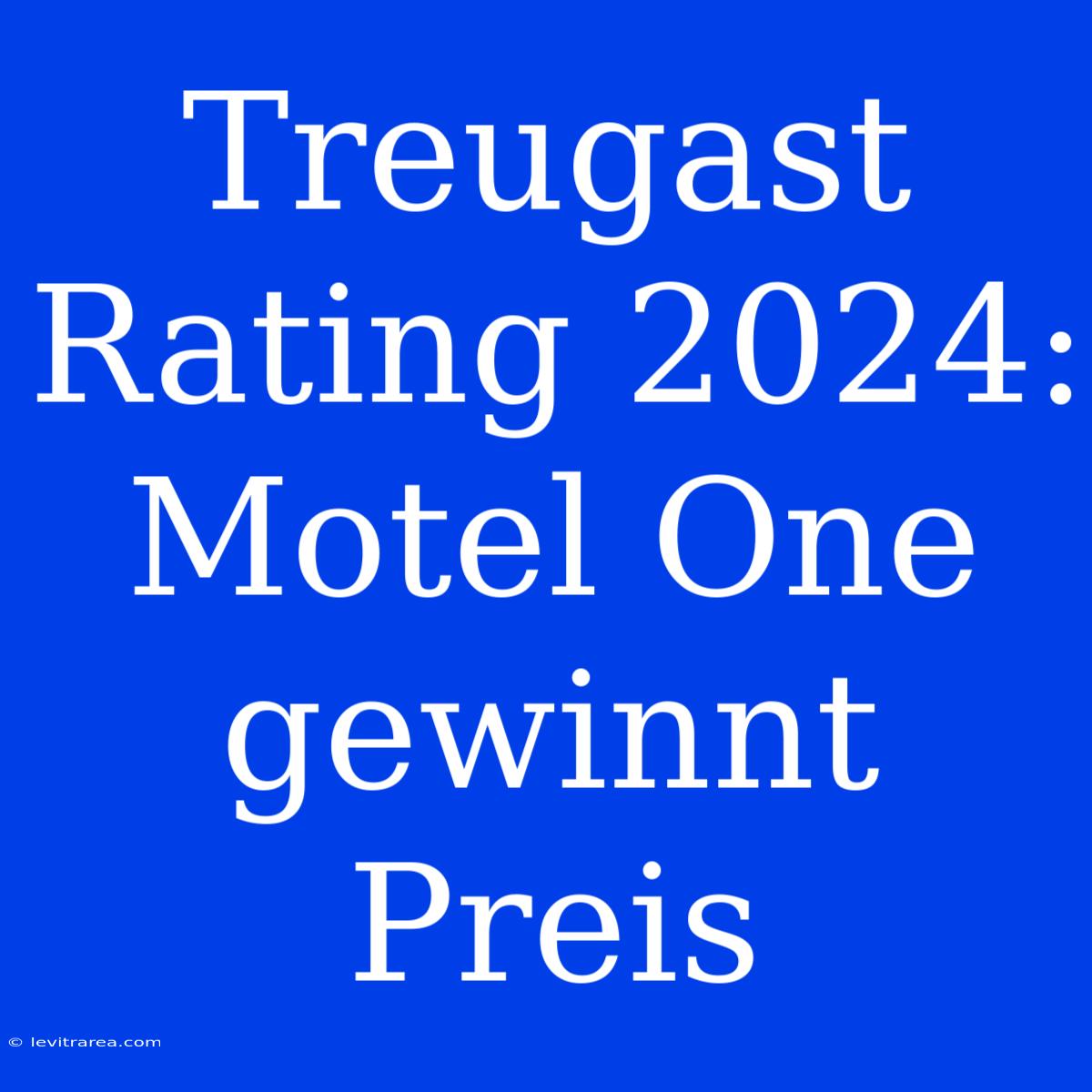 Treugast Rating 2024: Motel One Gewinnt Preis 