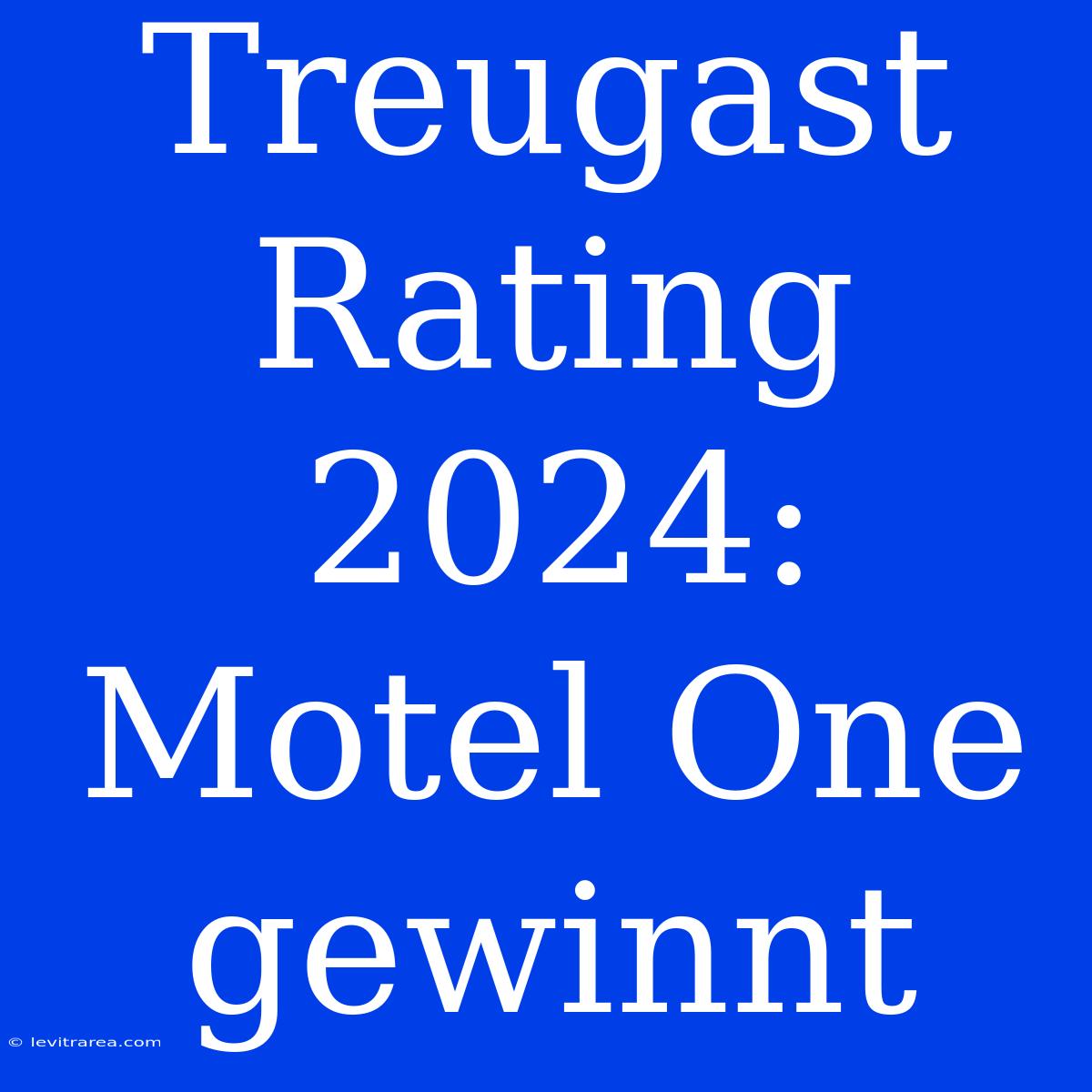 Treugast Rating 2024: Motel One Gewinnt