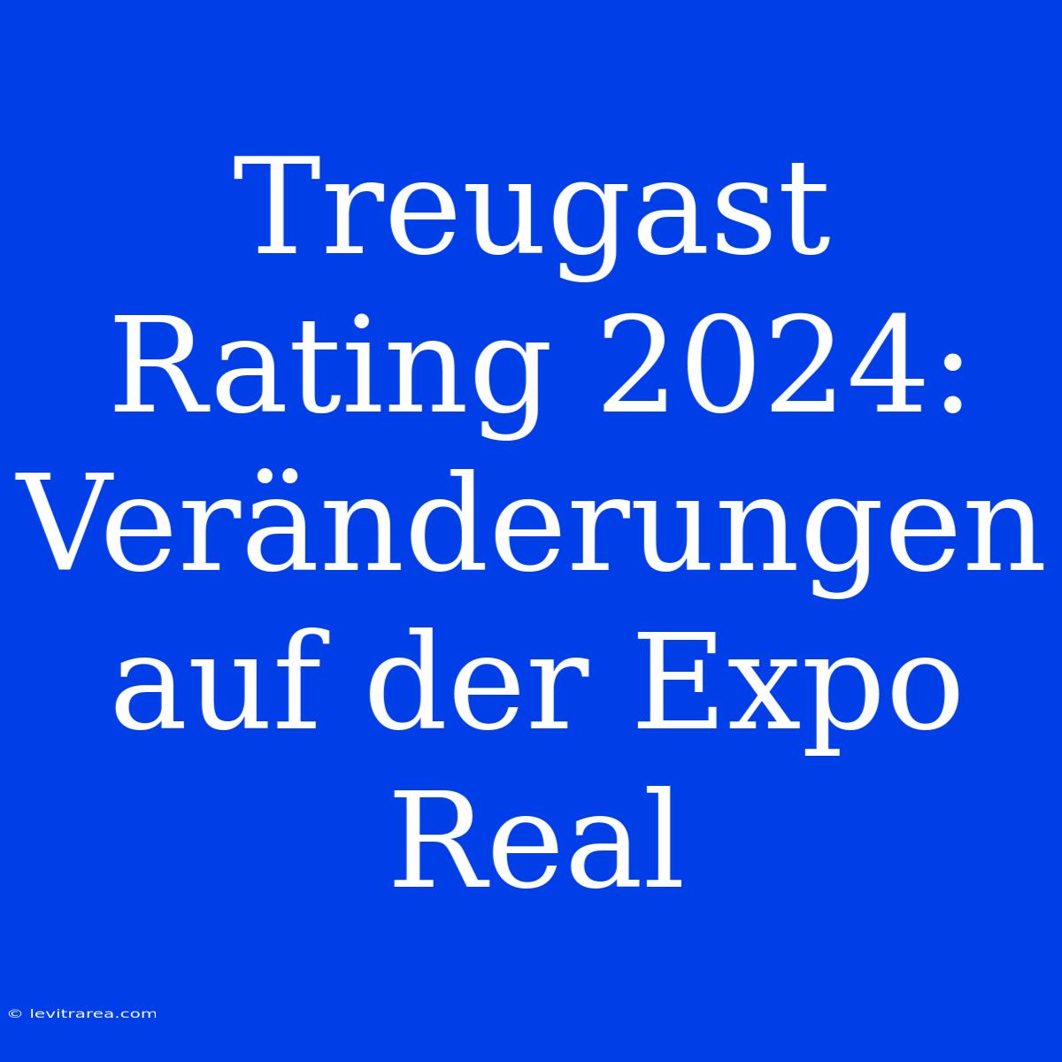 Treugast Rating 2024: Veränderungen Auf Der Expo Real