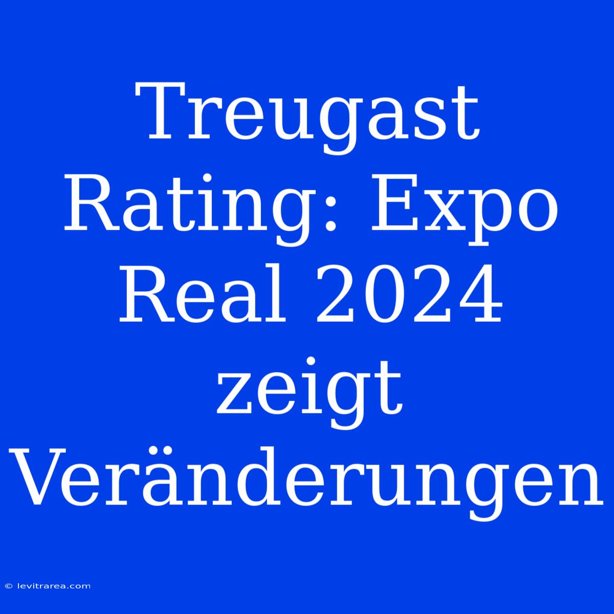 Treugast Rating: Expo Real 2024 Zeigt Veränderungen