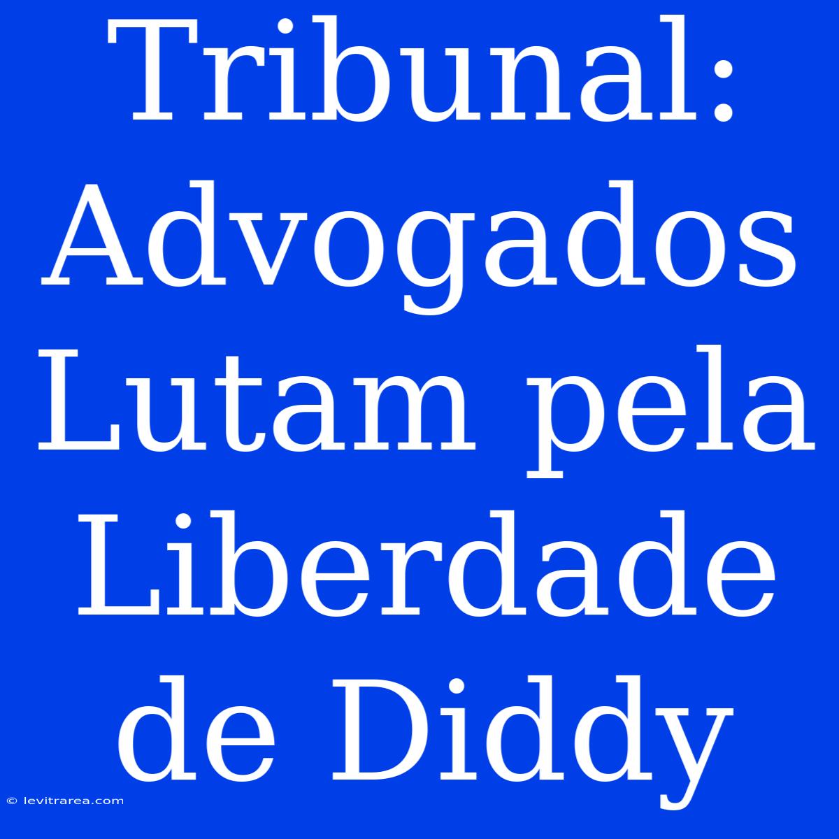 Tribunal: Advogados Lutam Pela Liberdade De Diddy