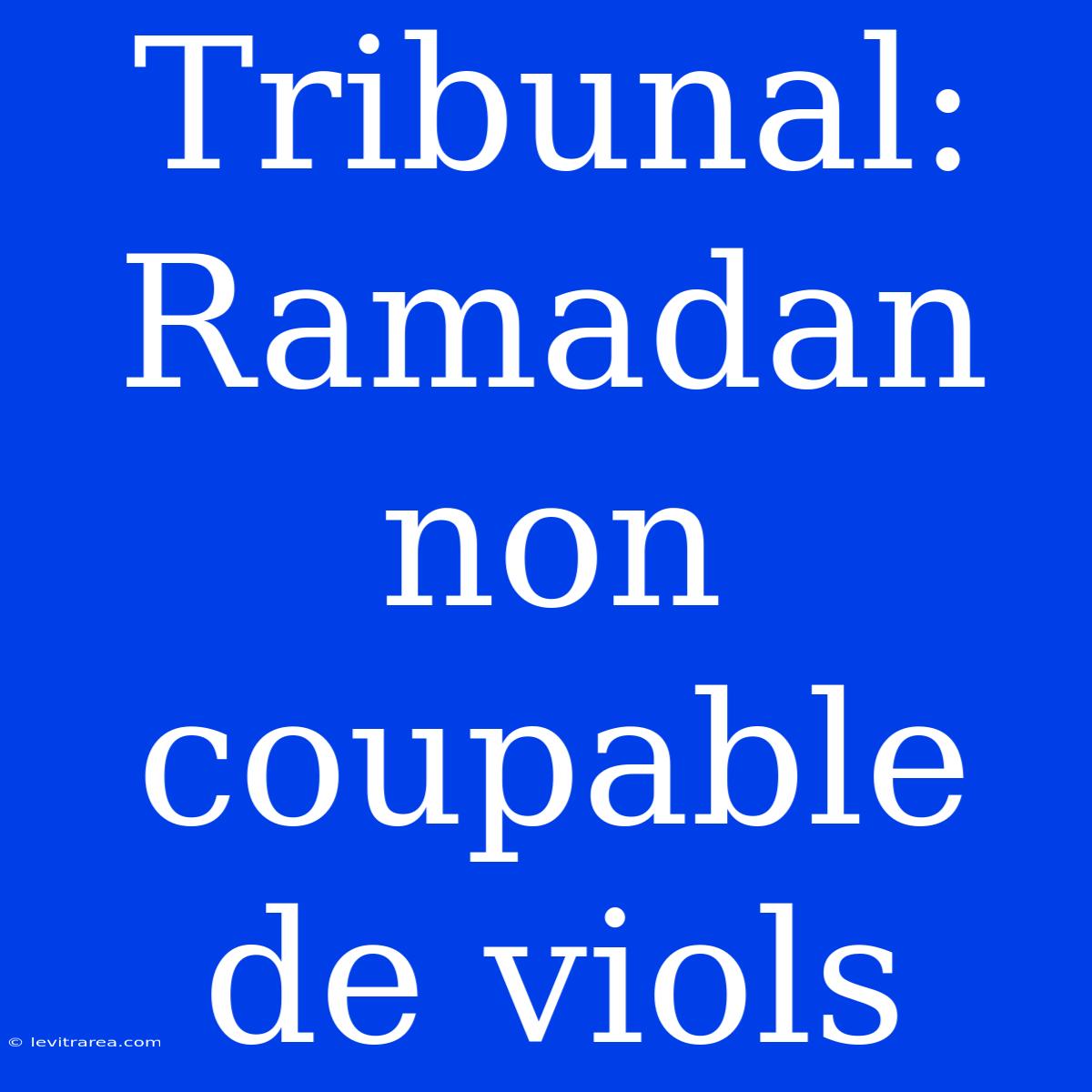 Tribunal: Ramadan Non Coupable De Viols