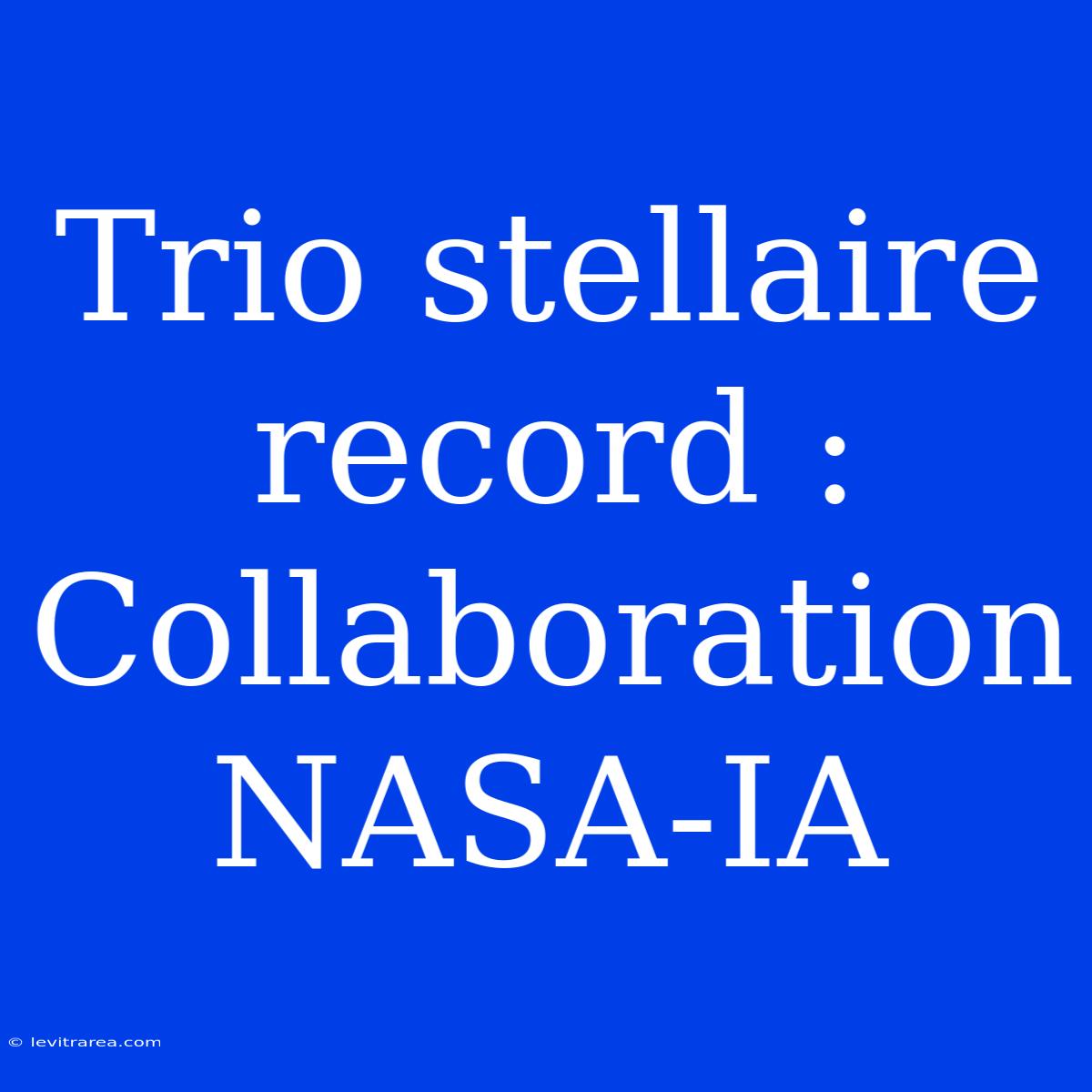 Trio Stellaire Record : Collaboration NASA-IA