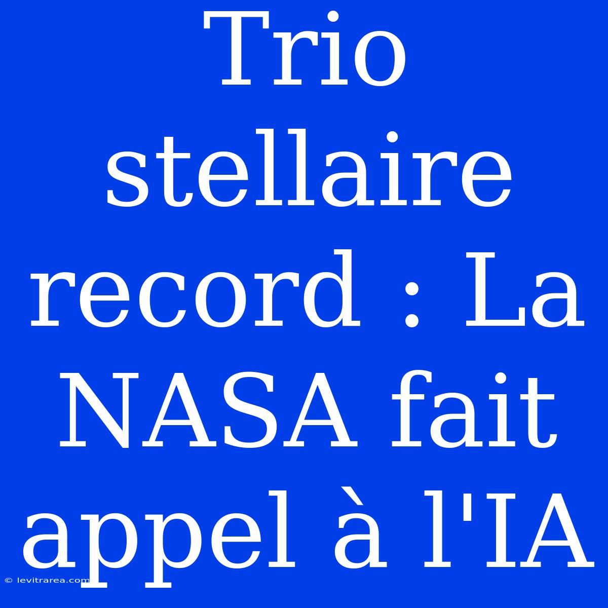 Trio Stellaire Record : La NASA Fait Appel À L'IA