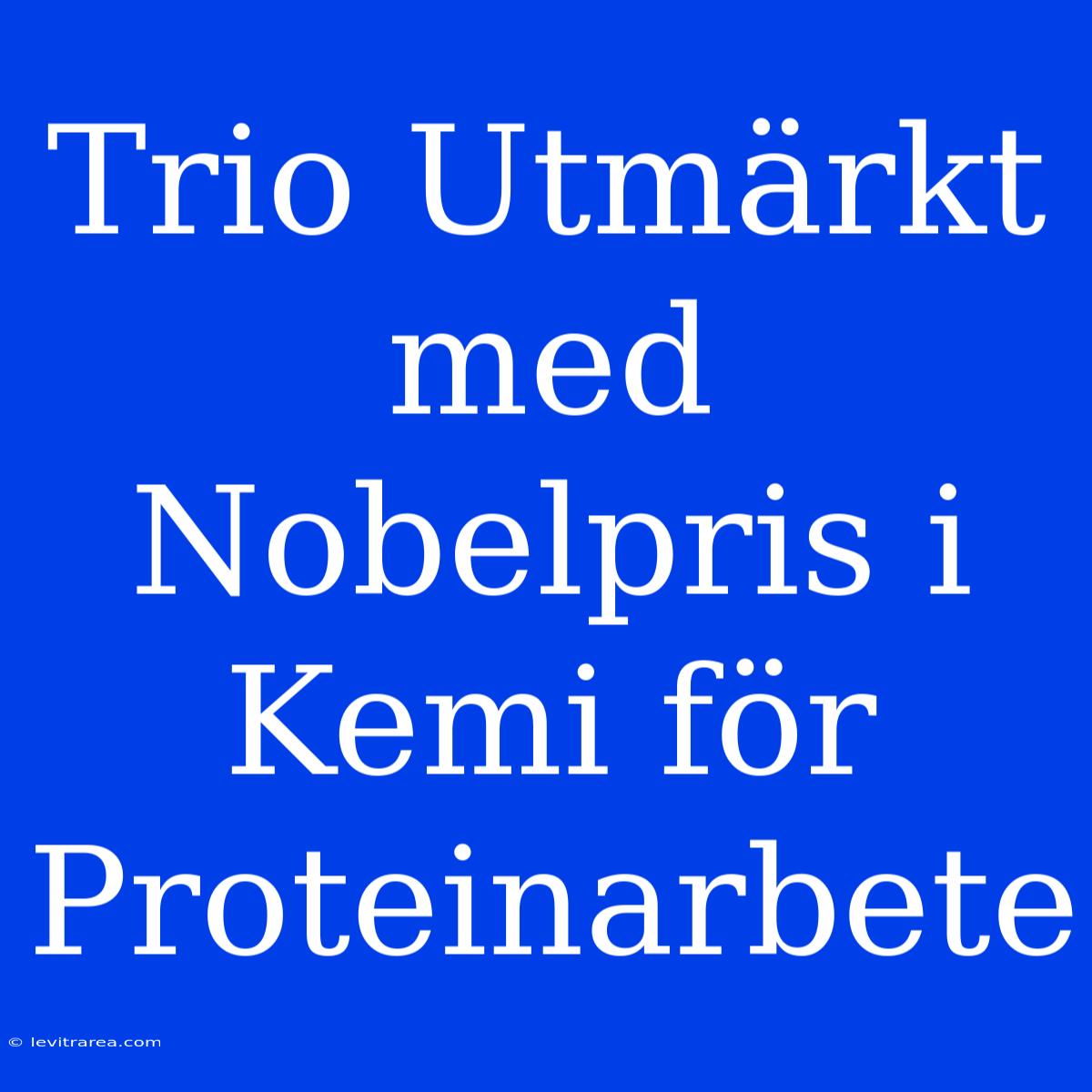 Trio Utmärkt Med Nobelpris I Kemi För Proteinarbete