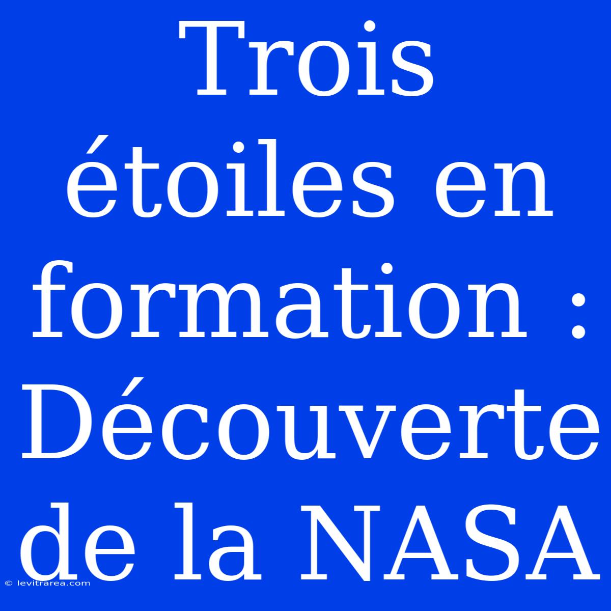 Trois Étoiles En Formation : Découverte De La NASA