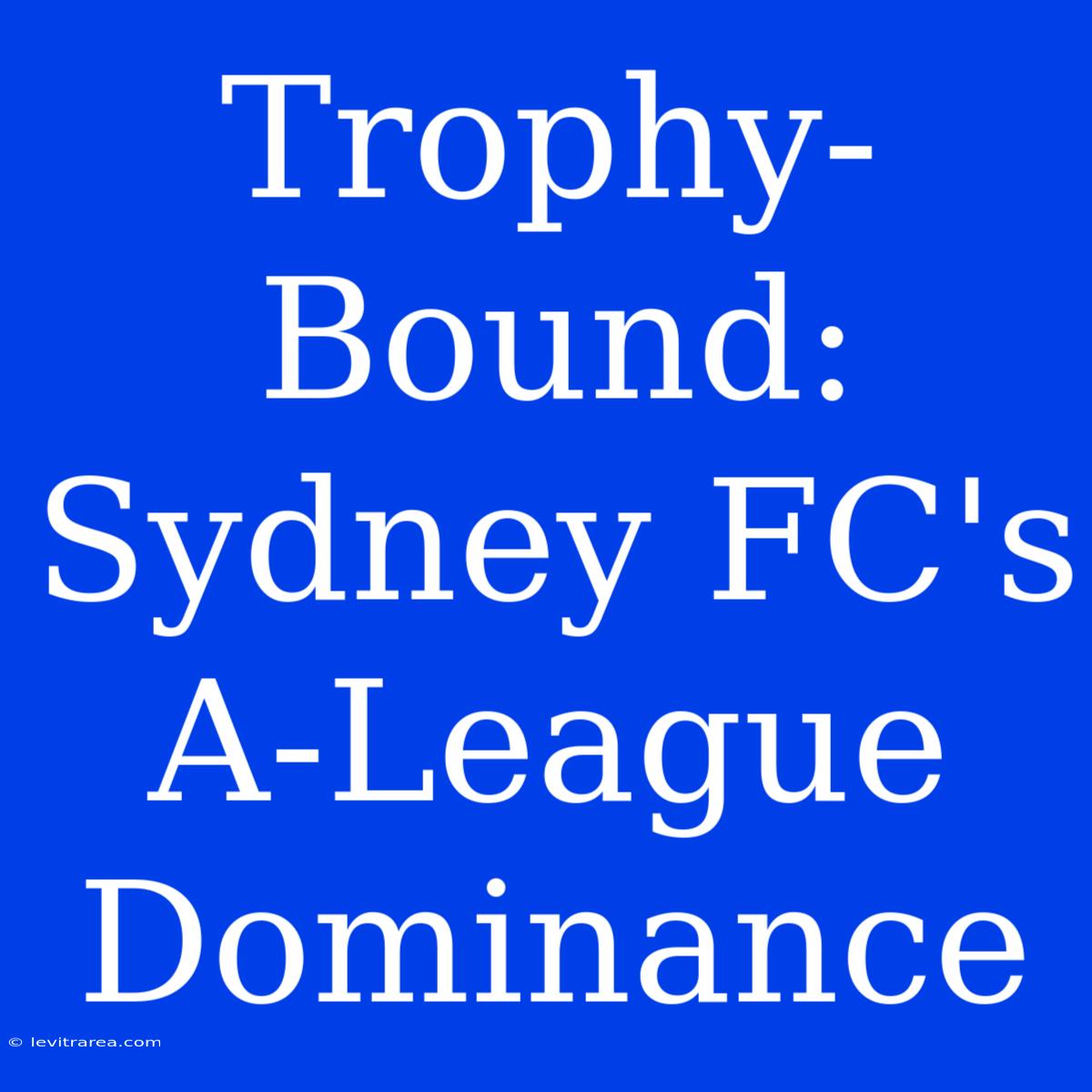 Trophy-Bound: Sydney FC's A-League Dominance