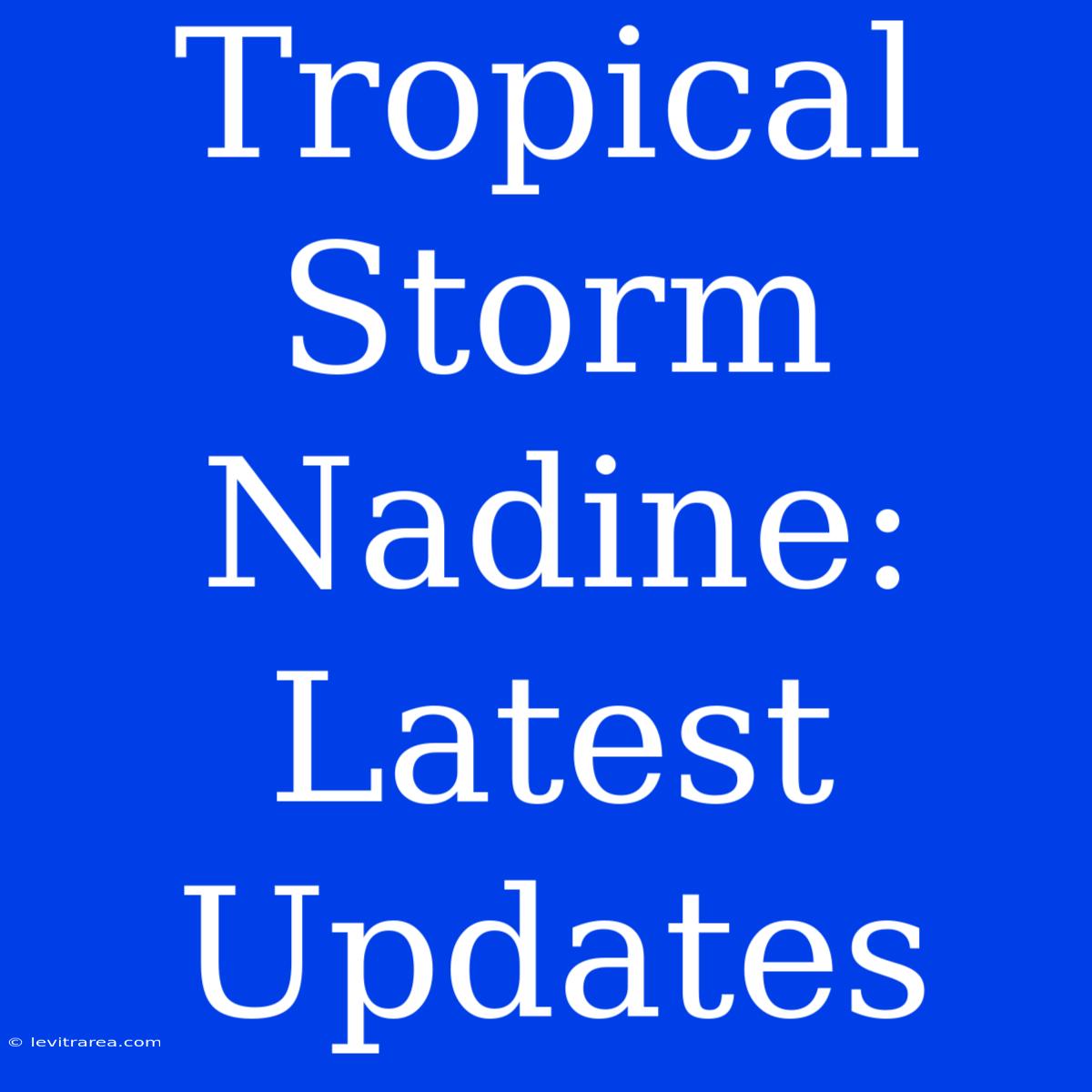 Tropical Storm Nadine: Latest Updates 