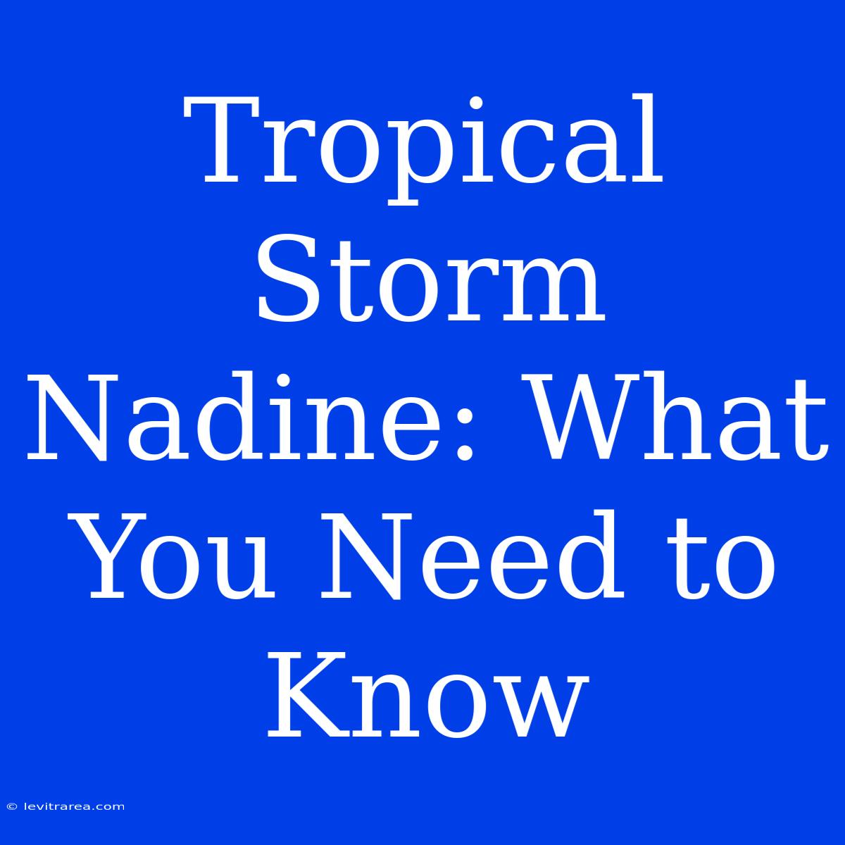 Tropical Storm Nadine: What You Need To Know 