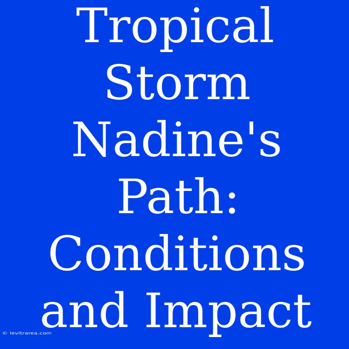 Tropical Storm Nadine's Path: Conditions And Impact