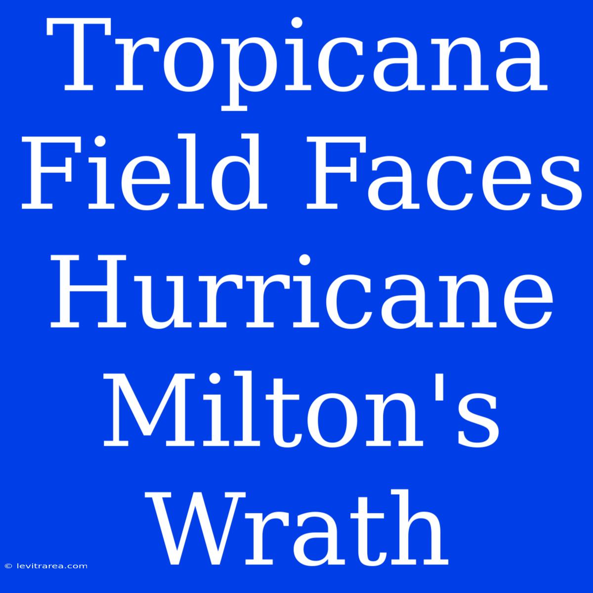 Tropicana Field Faces Hurricane Milton's Wrath