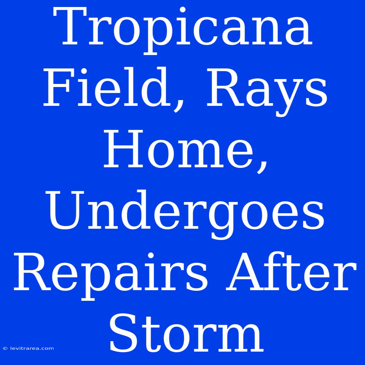 Tropicana Field, Rays Home, Undergoes Repairs After Storm