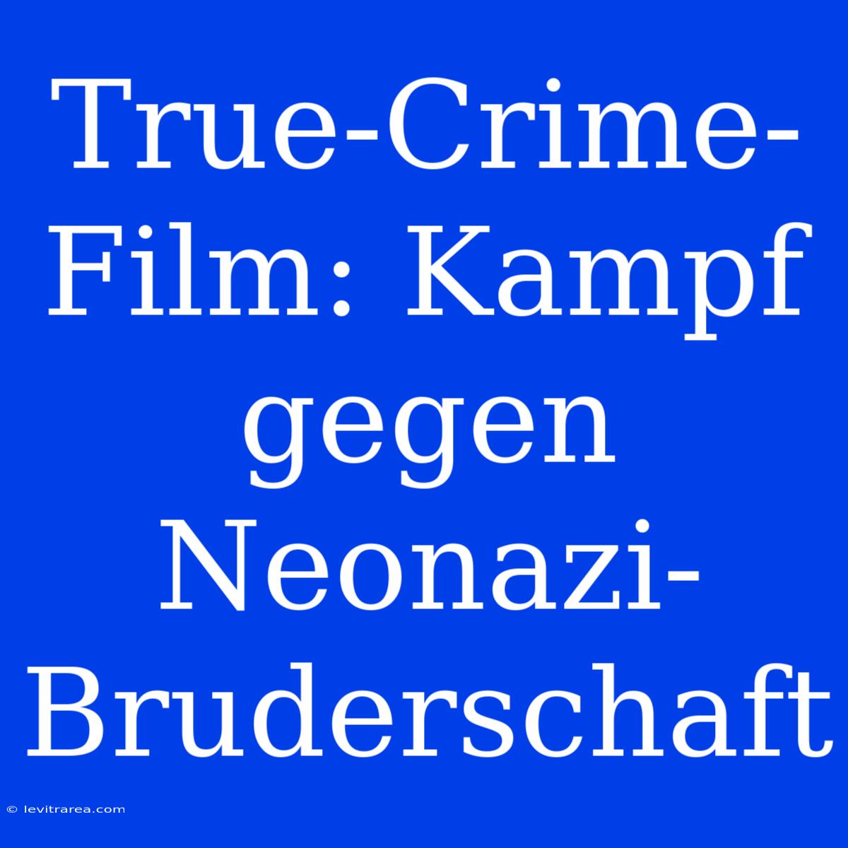 True-Crime-Film: Kampf Gegen Neonazi-Bruderschaft