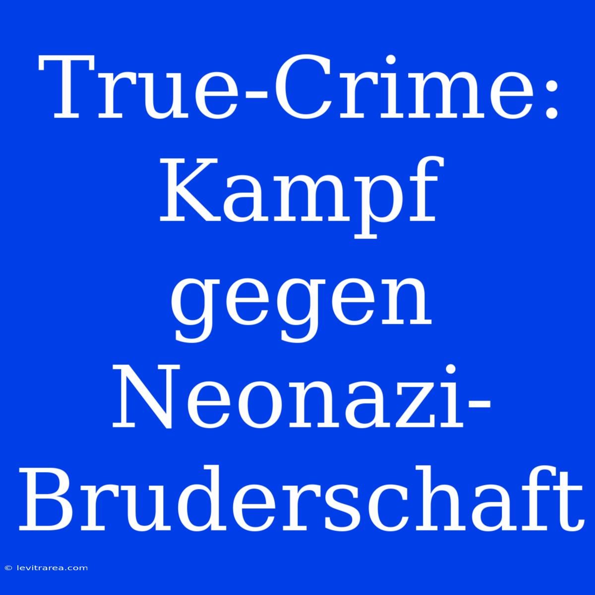 True-Crime: Kampf Gegen Neonazi-Bruderschaft