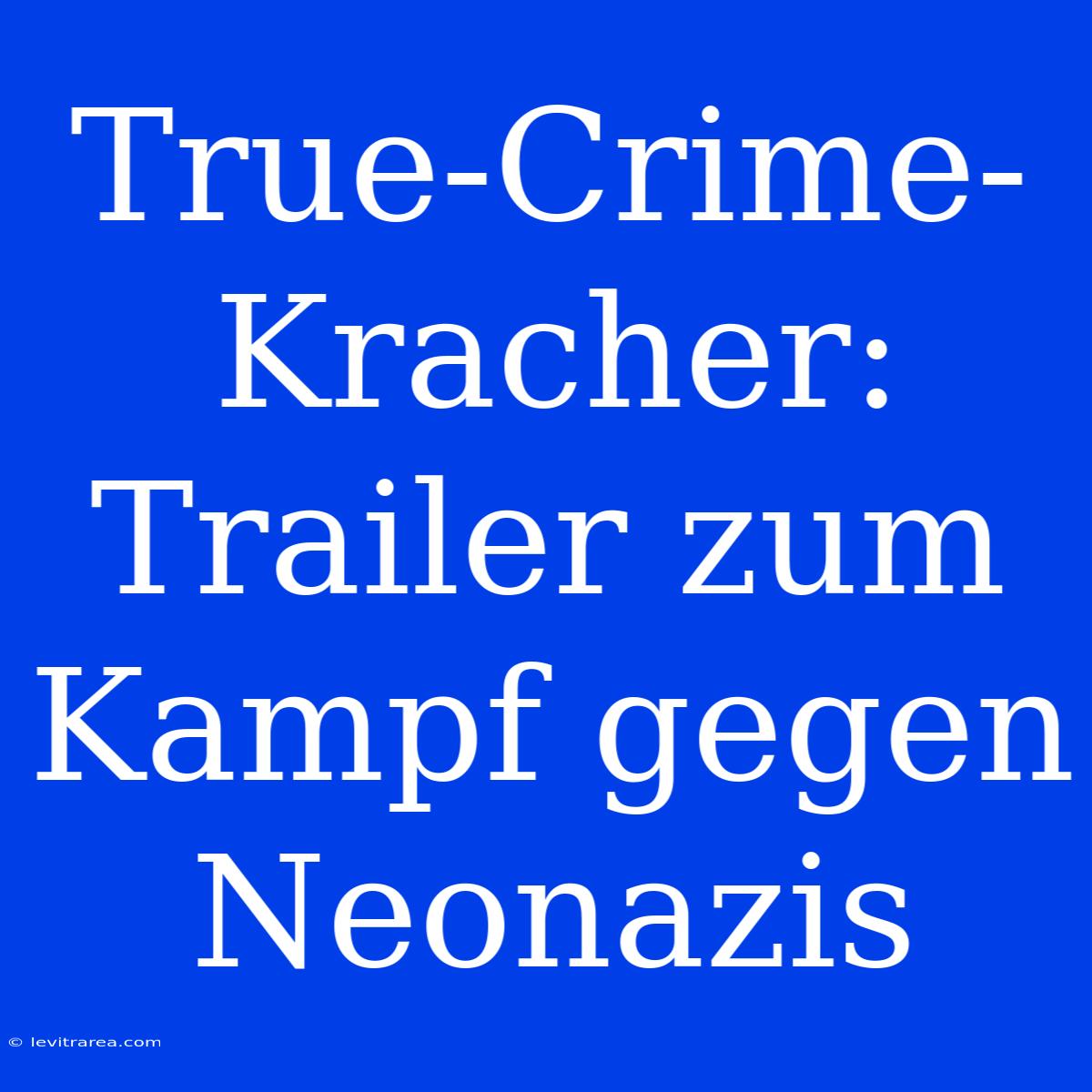 True-Crime-Kracher: Trailer Zum Kampf Gegen Neonazis