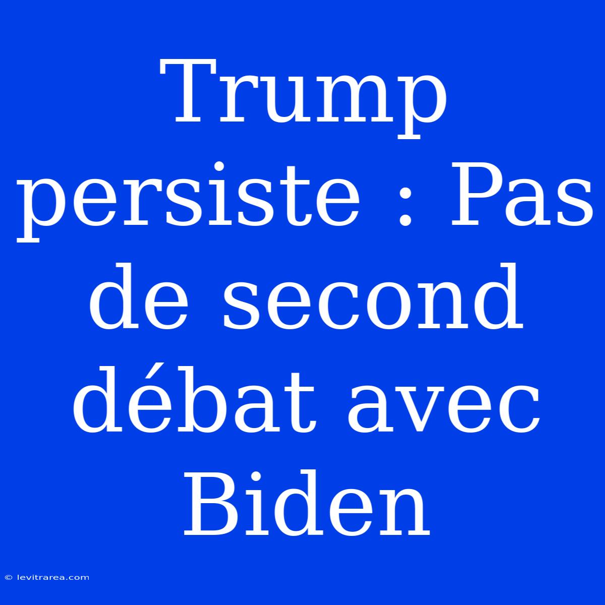 Trump Persiste : Pas De Second Débat Avec Biden