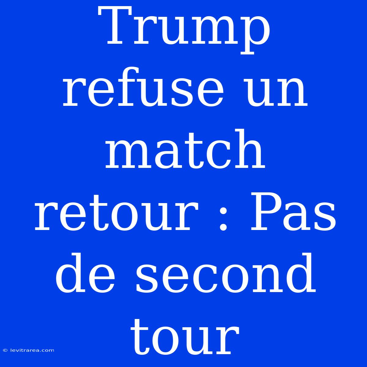 Trump Refuse Un Match Retour : Pas De Second Tour