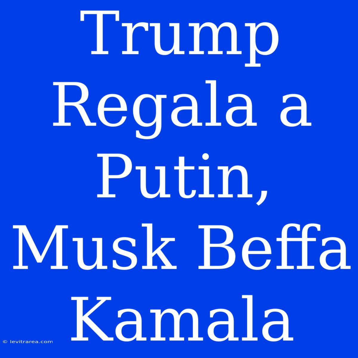 Trump Regala A Putin, Musk Beffa Kamala