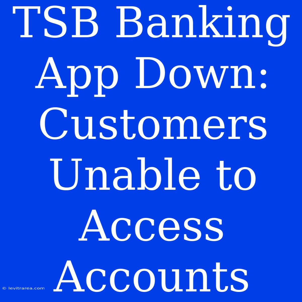 TSB Banking App Down: Customers Unable To Access Accounts