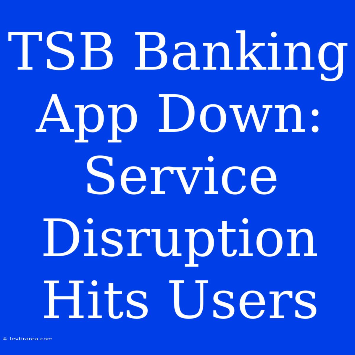 TSB Banking App Down: Service Disruption Hits Users