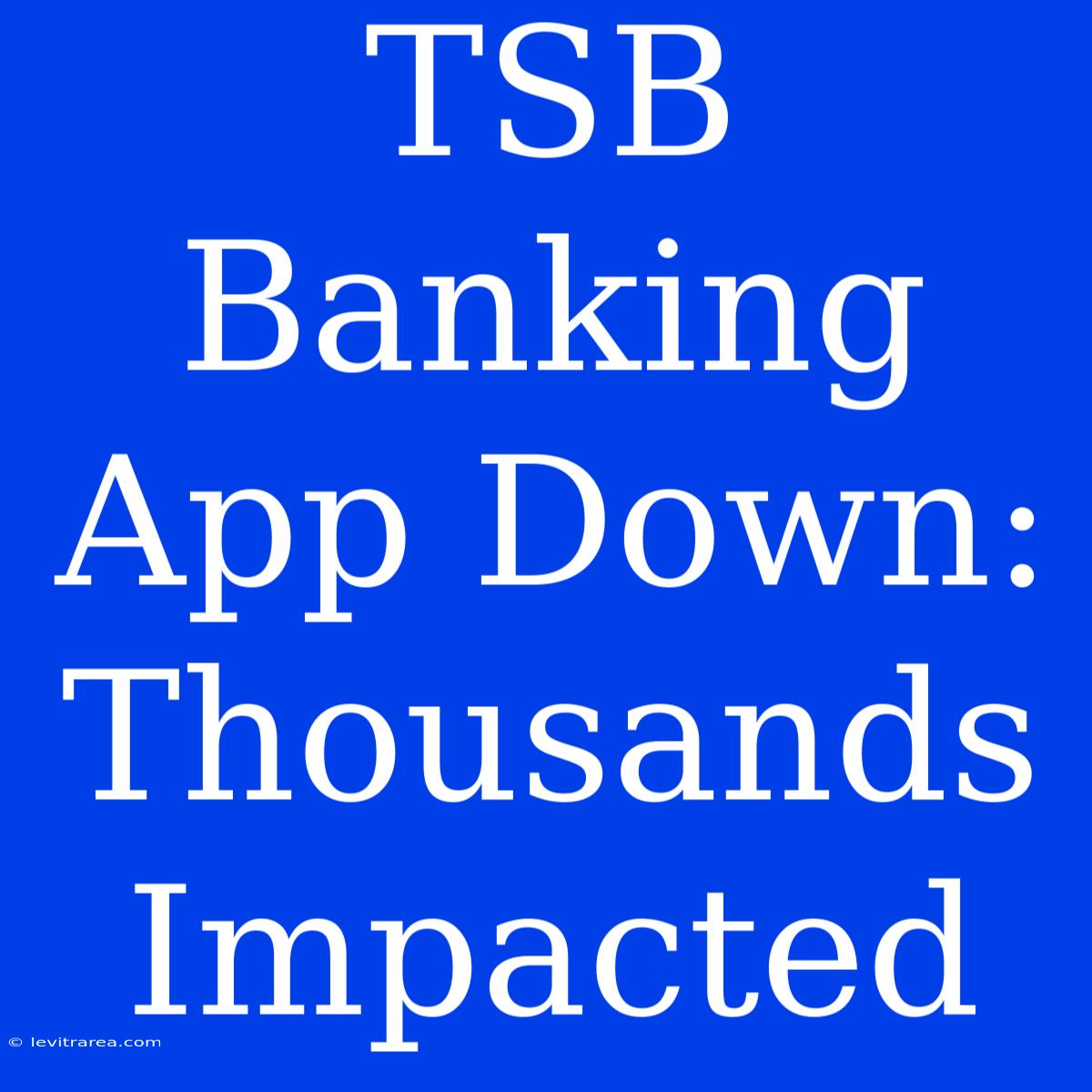 TSB Banking App Down: Thousands Impacted