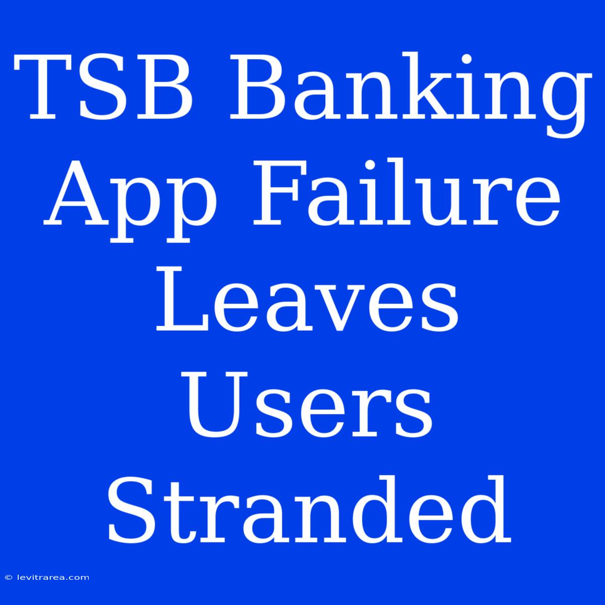 TSB Banking App Failure Leaves Users Stranded