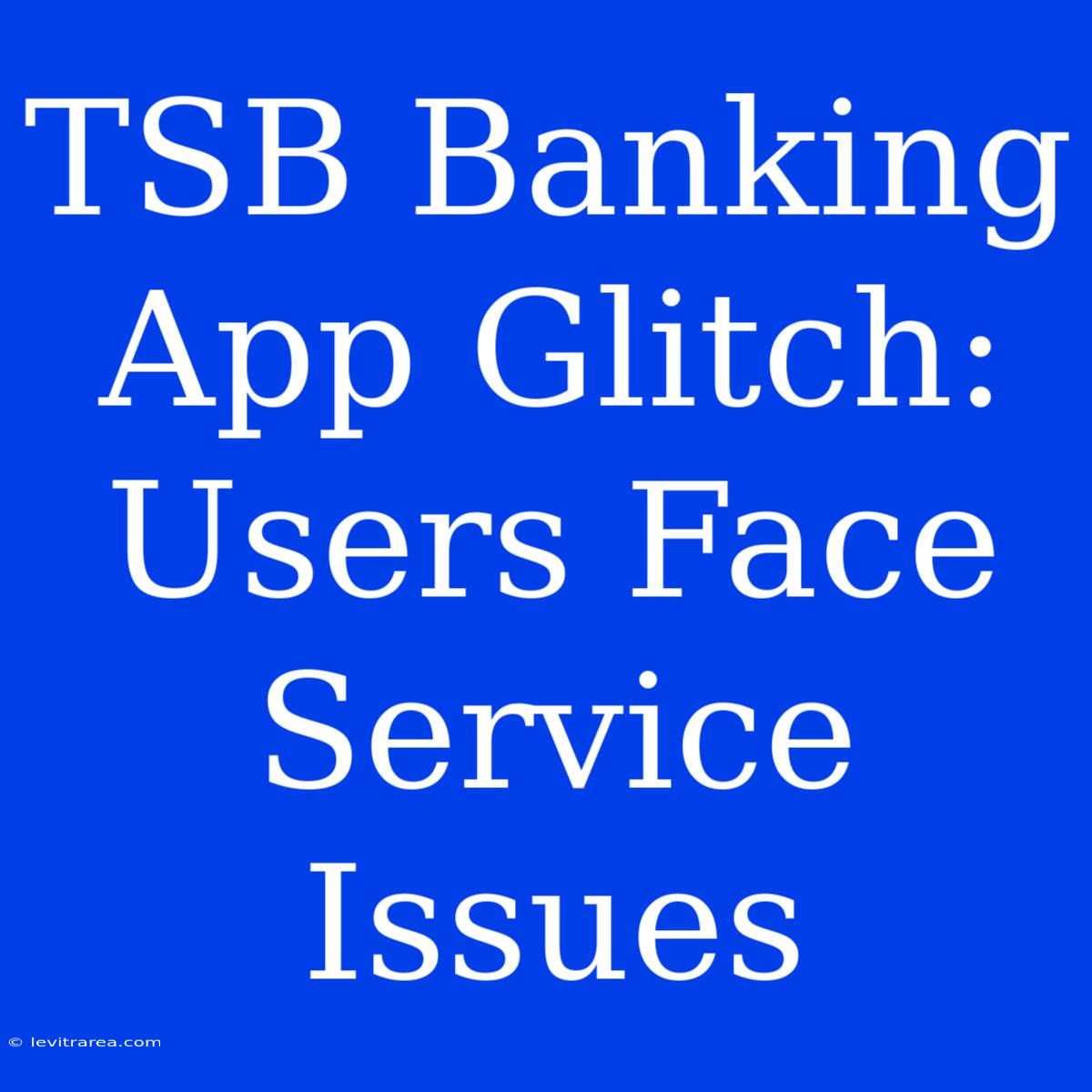 TSB Banking App Glitch: Users Face Service Issues