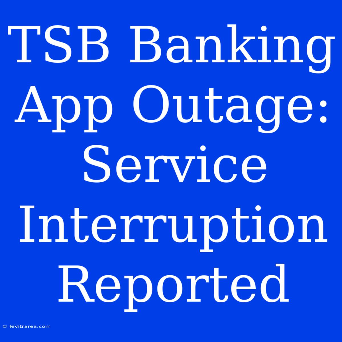 TSB Banking App Outage: Service Interruption Reported 