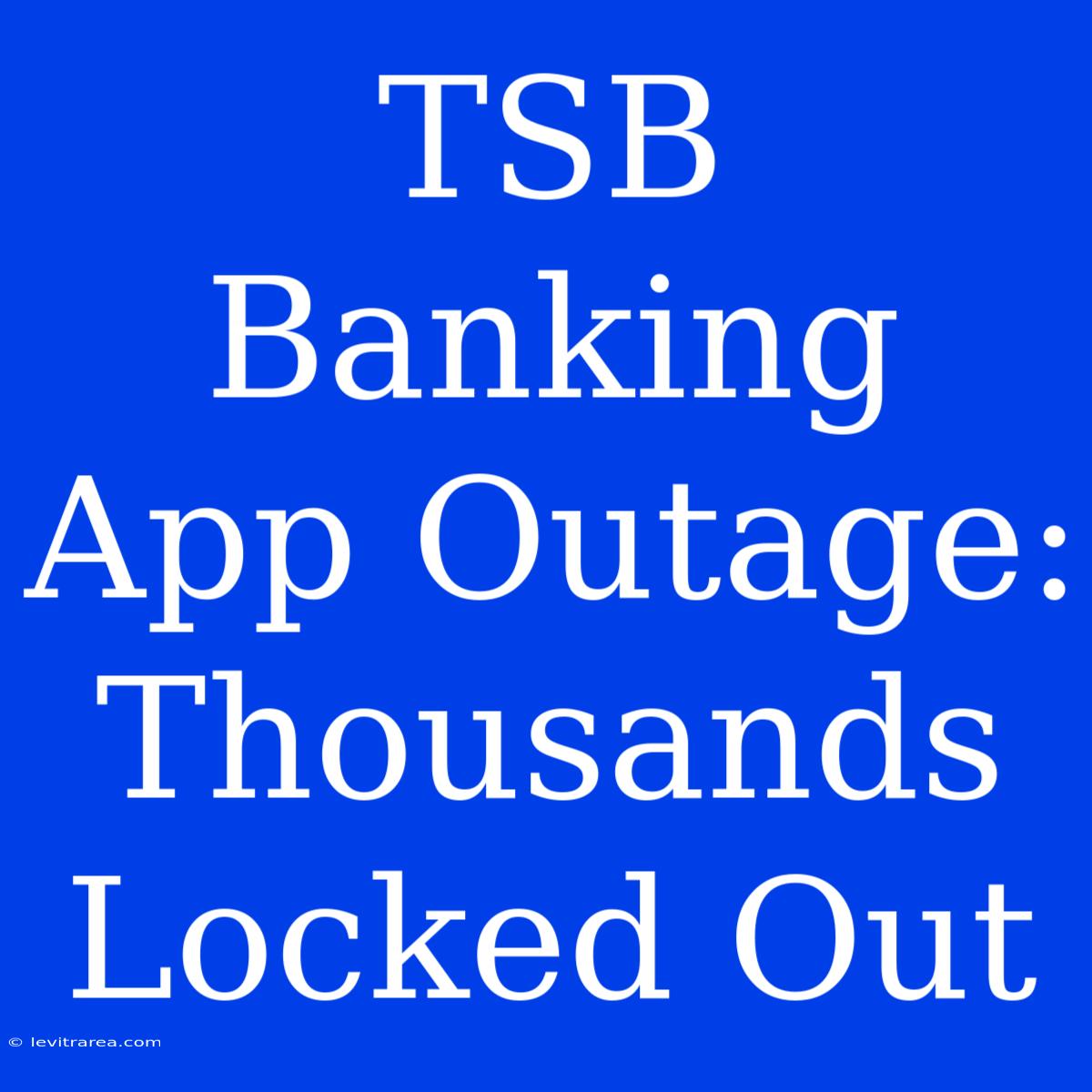 TSB Banking App Outage: Thousands Locked Out