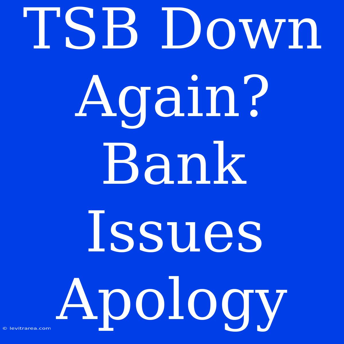 TSB Down Again? Bank Issues Apology