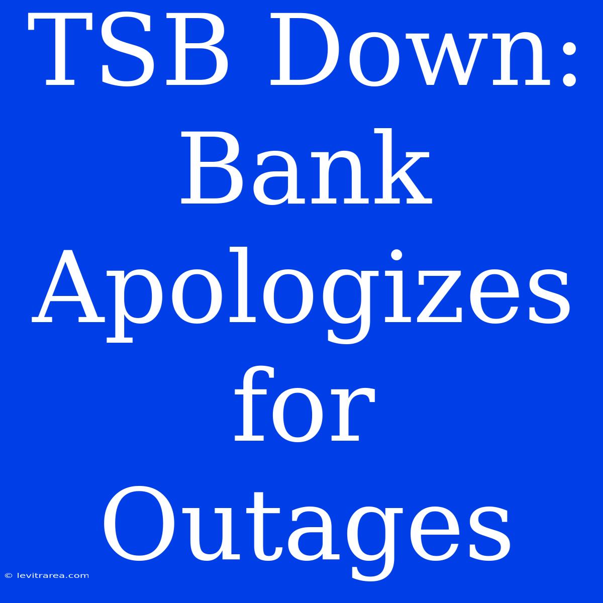 TSB Down: Bank Apologizes For Outages