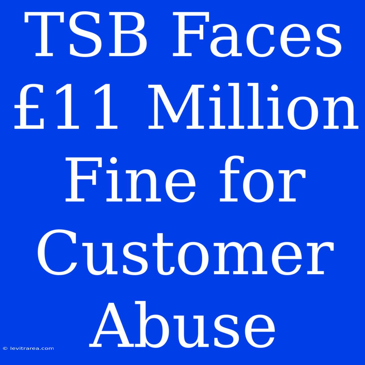 TSB Faces £11 Million Fine For Customer Abuse