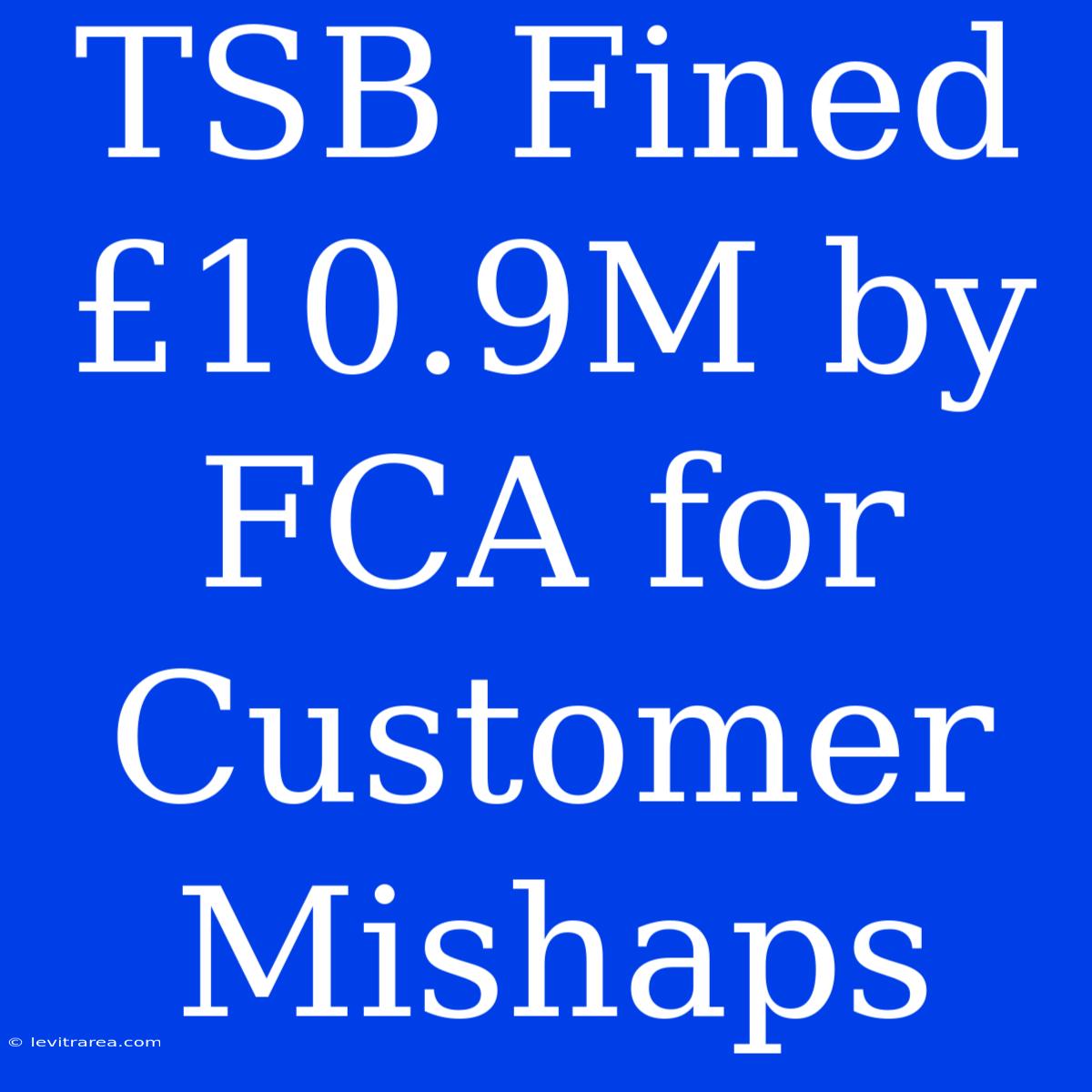 TSB Fined £10.9M By FCA For Customer Mishaps