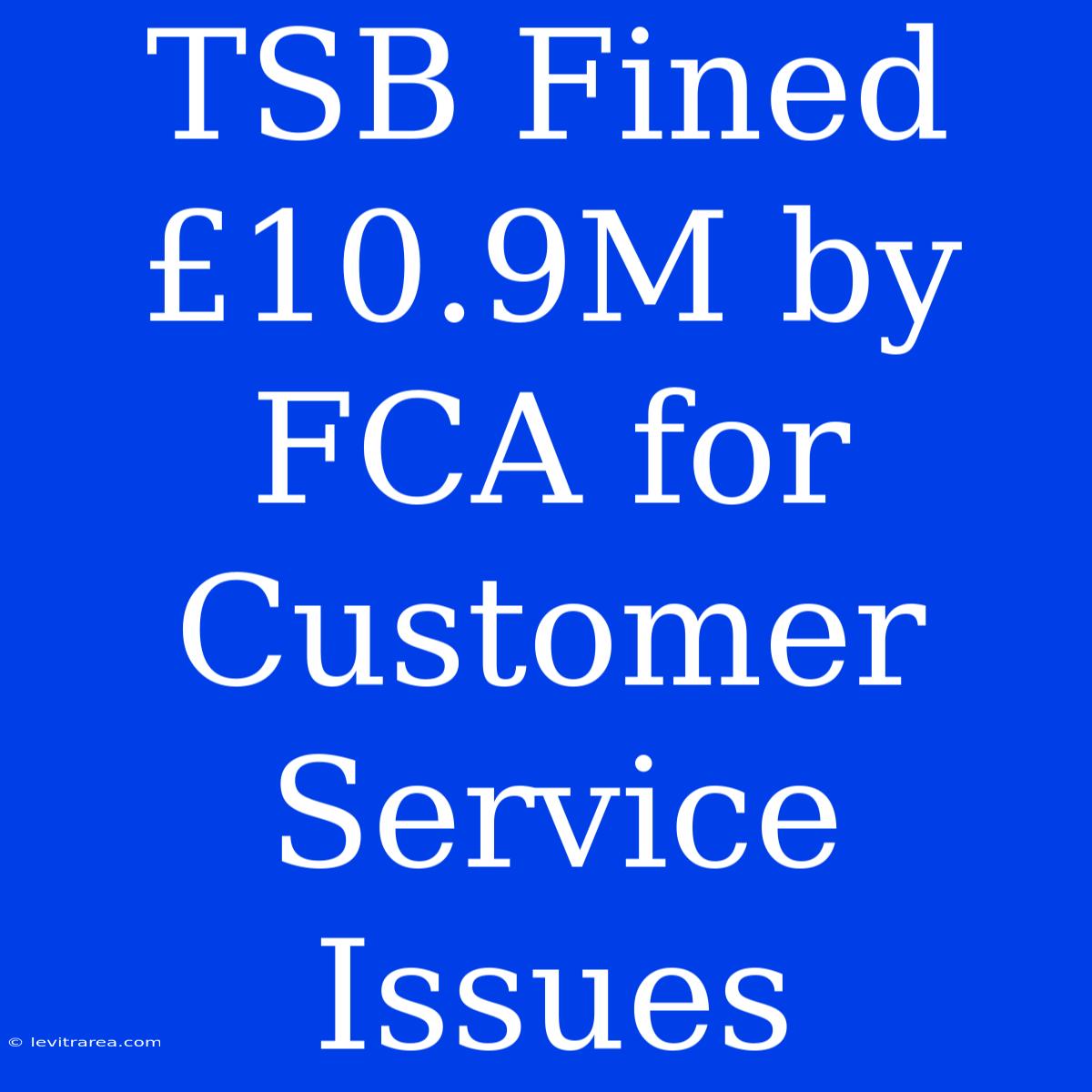 TSB Fined £10.9M By FCA For Customer Service Issues