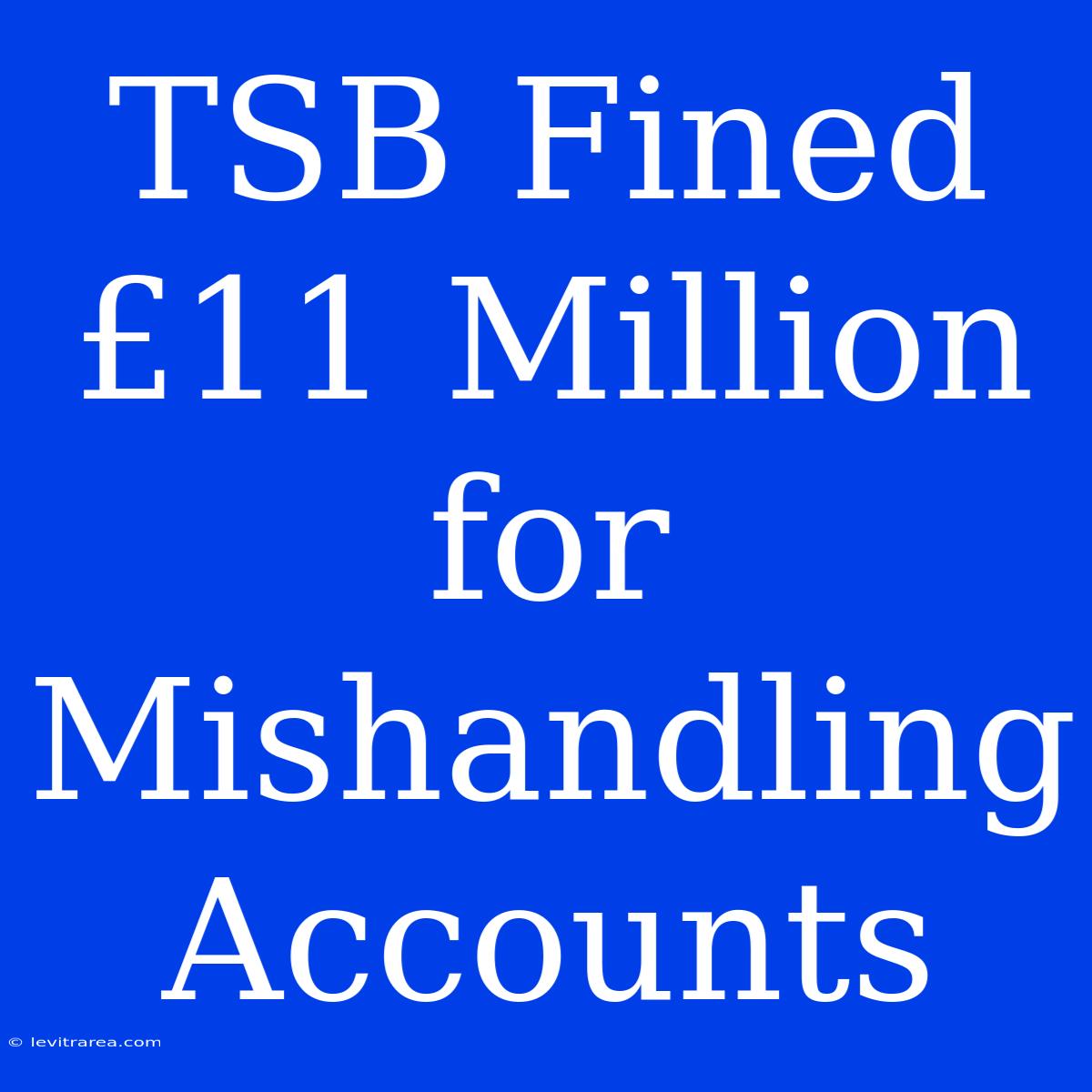 TSB Fined £11 Million For Mishandling Accounts