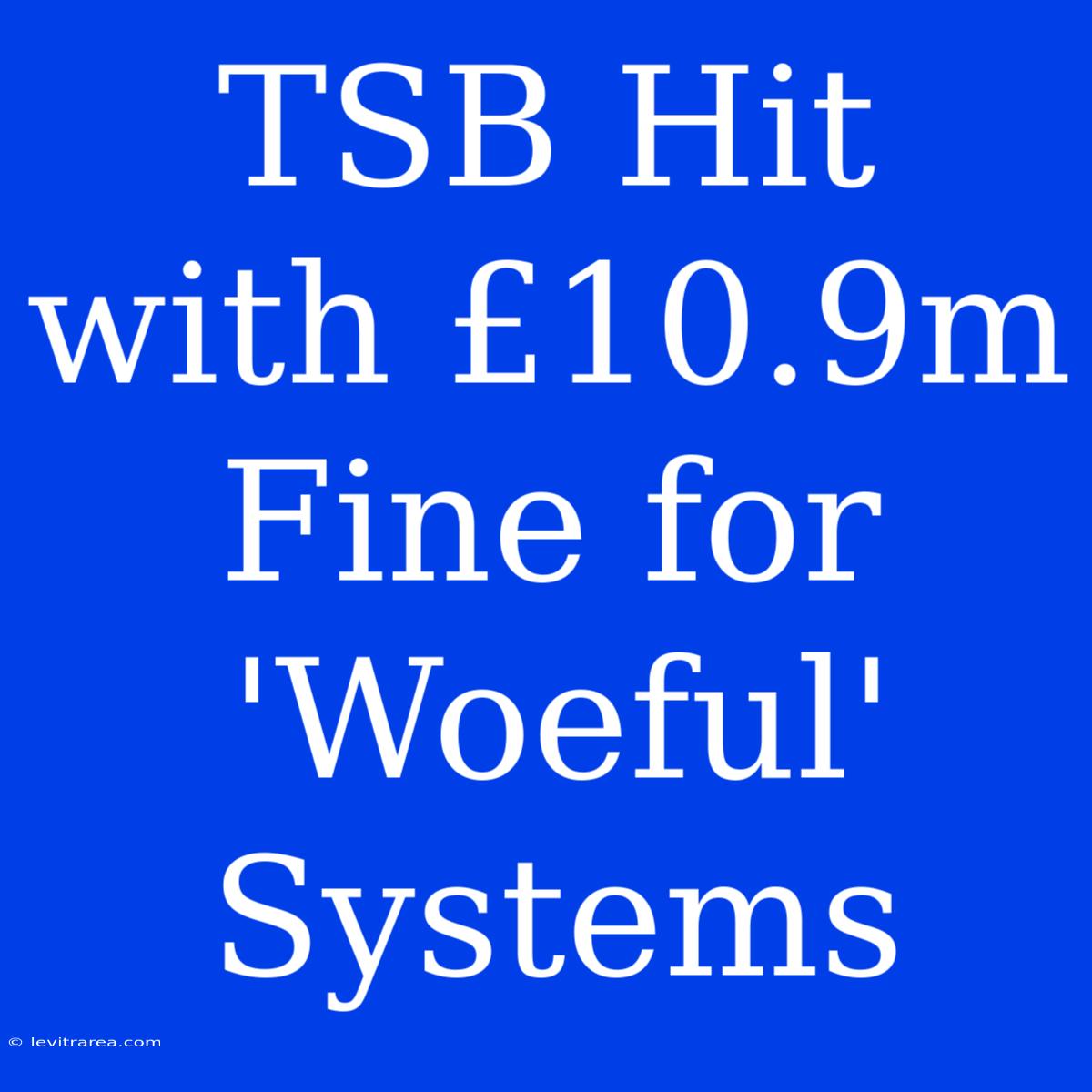 TSB Hit With £10.9m Fine For 'Woeful' Systems